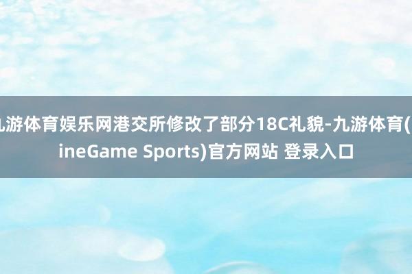 九游体育娱乐网港交所修改了部分18C礼貌-九游体育(NineGame Sports)官方网站 登录入口
