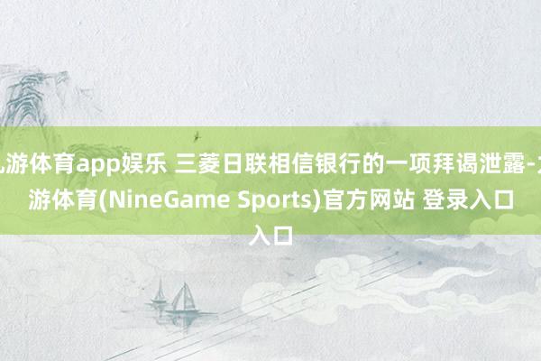 九游体育app娱乐 三菱日联相信银行的一项拜谒泄露-九游体育(NineGame Sports)官方网站 登录入口