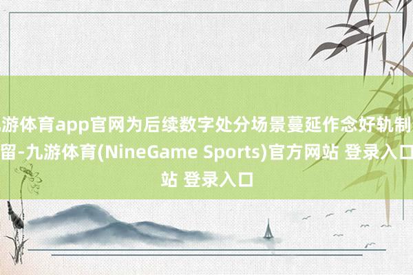 九游体育app官网为后续数字处分场景蔓延作念好轨制预留-九游体育(NineGame Sports)官方网站 登录入口