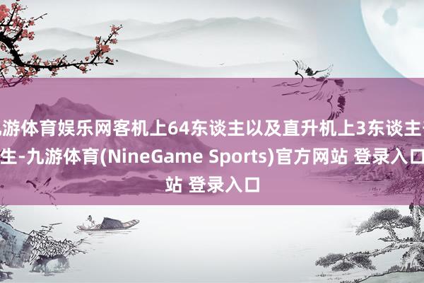 九游体育娱乐网客机上64东谈主以及直升机上3东谈主丧生-九游体育(NineGame Sports)官方网站 登录入口