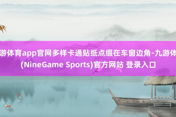 九游体育app官网多样卡通贴纸点缀在车窗边角-九游体育(NineGame Sports)官方网站 登录入口
