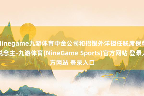 Ninegame九游体育中金公司和招银外洋担任联席保荐东说念主-九游体育(NineGame Sports)官方网站 登录入口